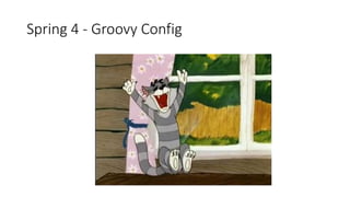 Spring 4 - Groovy Config
 