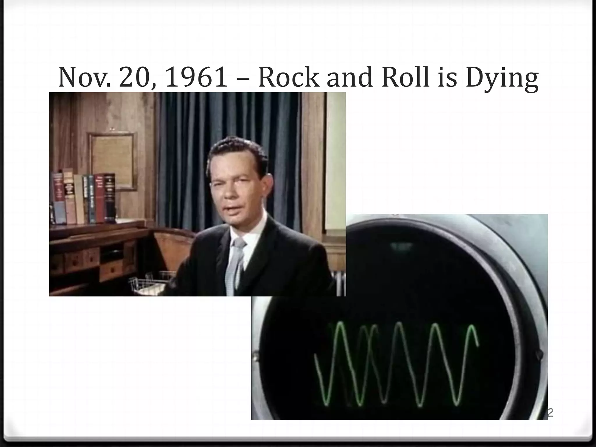 Nov. 20, 1961 – Rock and Roll is Dying




                                         12
 