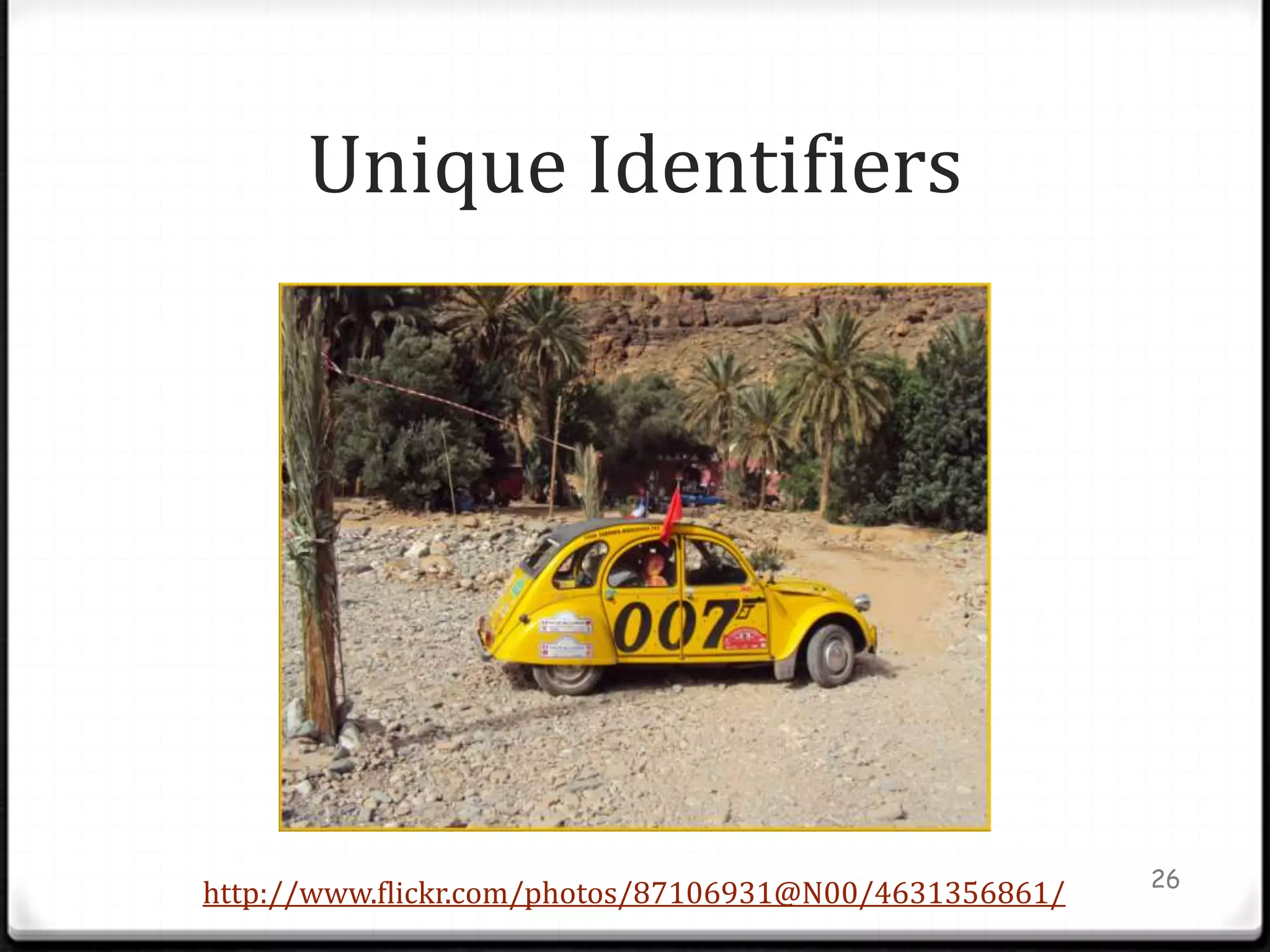 Unique Identifiers




                                                        26
http://www.flickr.com/photos/87106931@N00/4631356861/
 