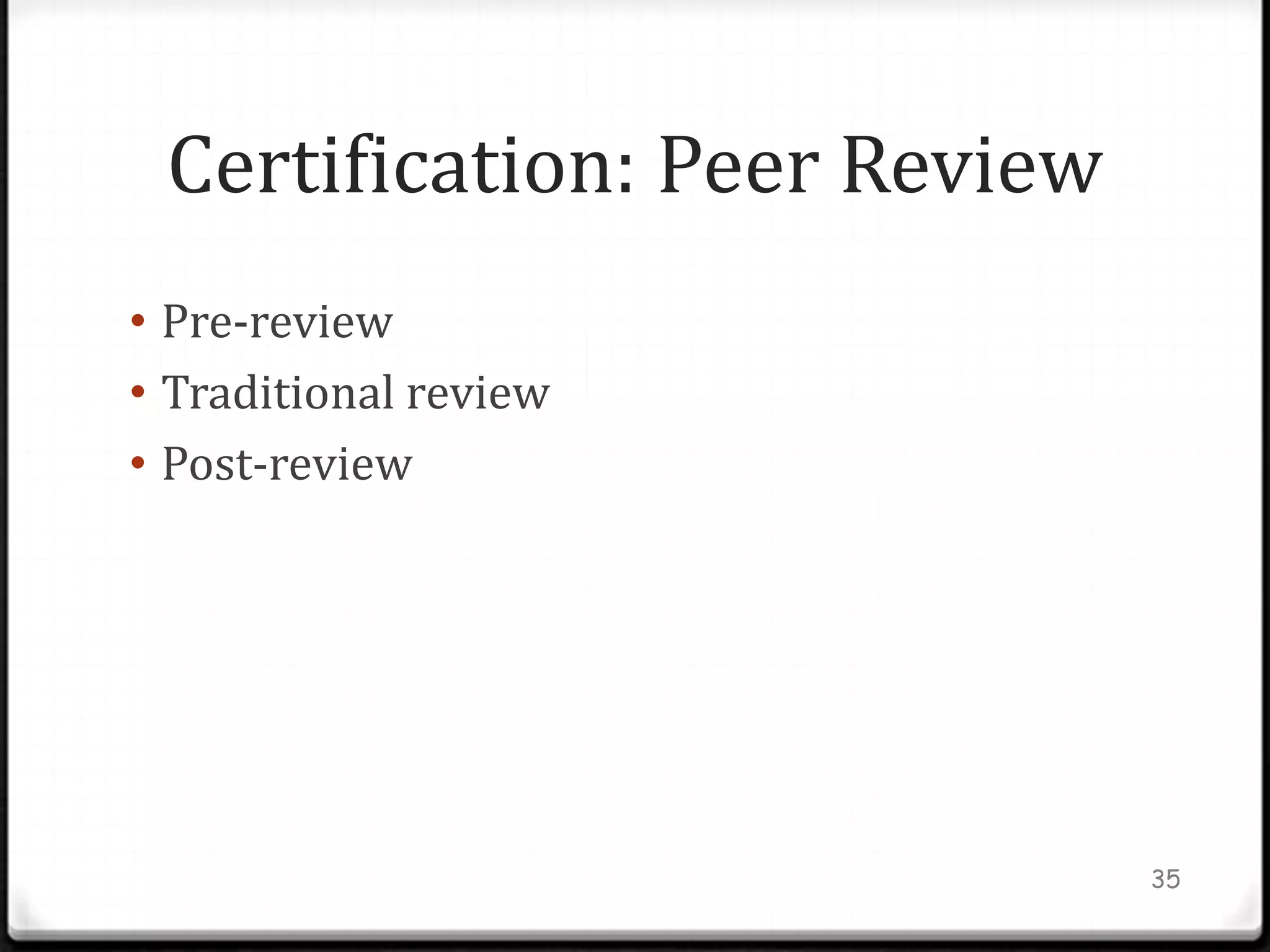 Certification: Peer Review
• Pre-review
• Traditional review
• Post-review




                              35
 