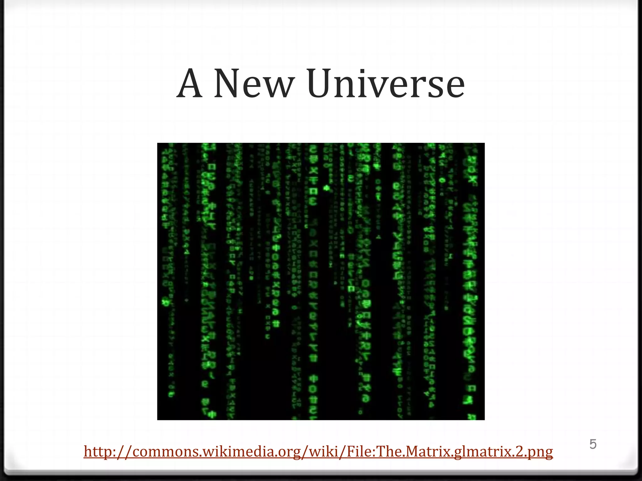 A New Universe




                                                                   5
http://commons.wikimedia.org/wiki/File:The.Matrix.glmatrix.2.png
 