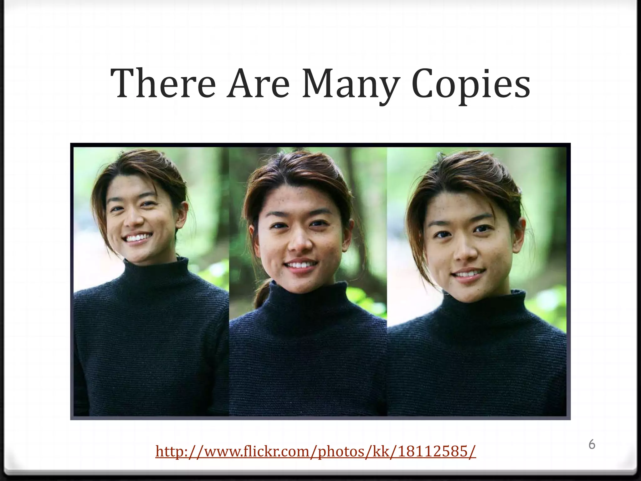There Are Many Copies




                                              6
  http://www.flickr.com/photos/kk/18112585/
 