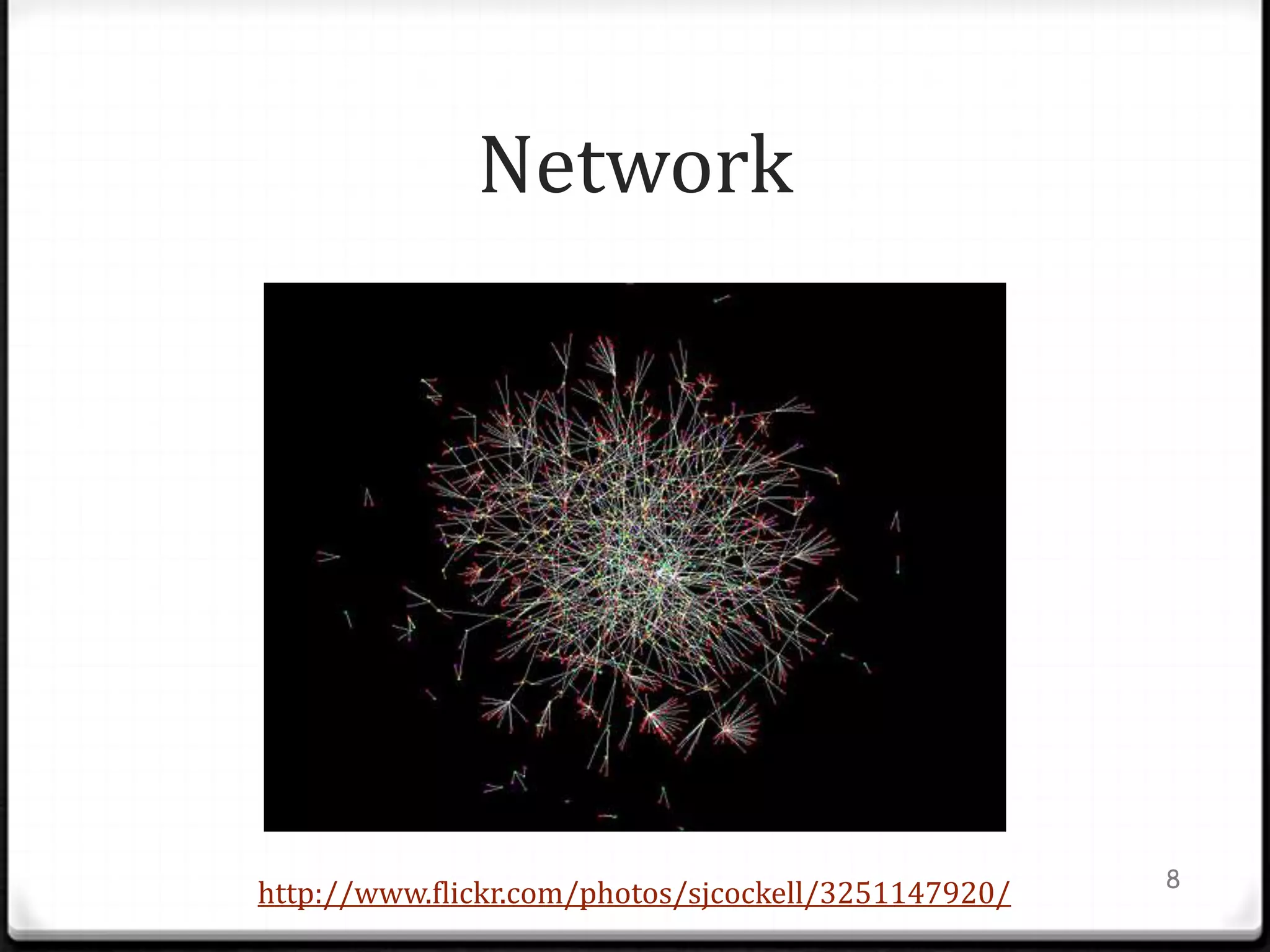 Network




                                                     8
http://www.flickr.com/photos/sjcockell/3251147920/
 