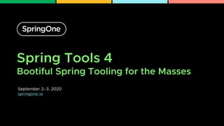 Spring Tools 4
Bootiful Spring Tooling for the Masses
September 2–3, 2020
springone.io
1
 
