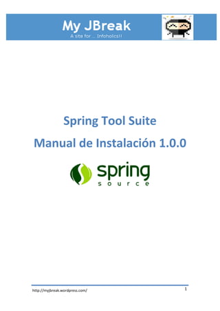 Spring Tool Suite
Manual de Instalación 1.0.0




http://myjbreak.wordpress.com/       1
 