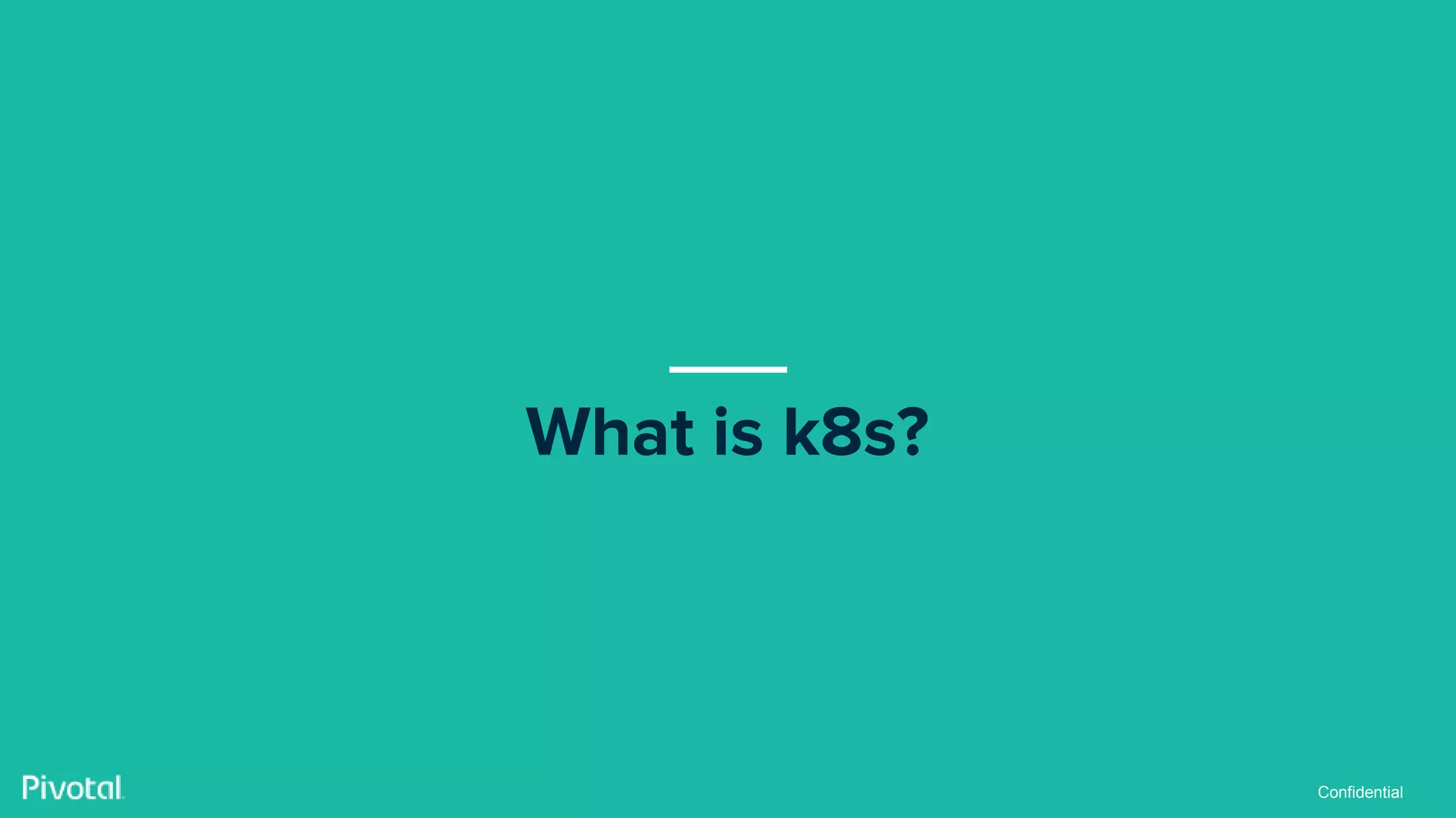 Confidential
What is k8s?
 