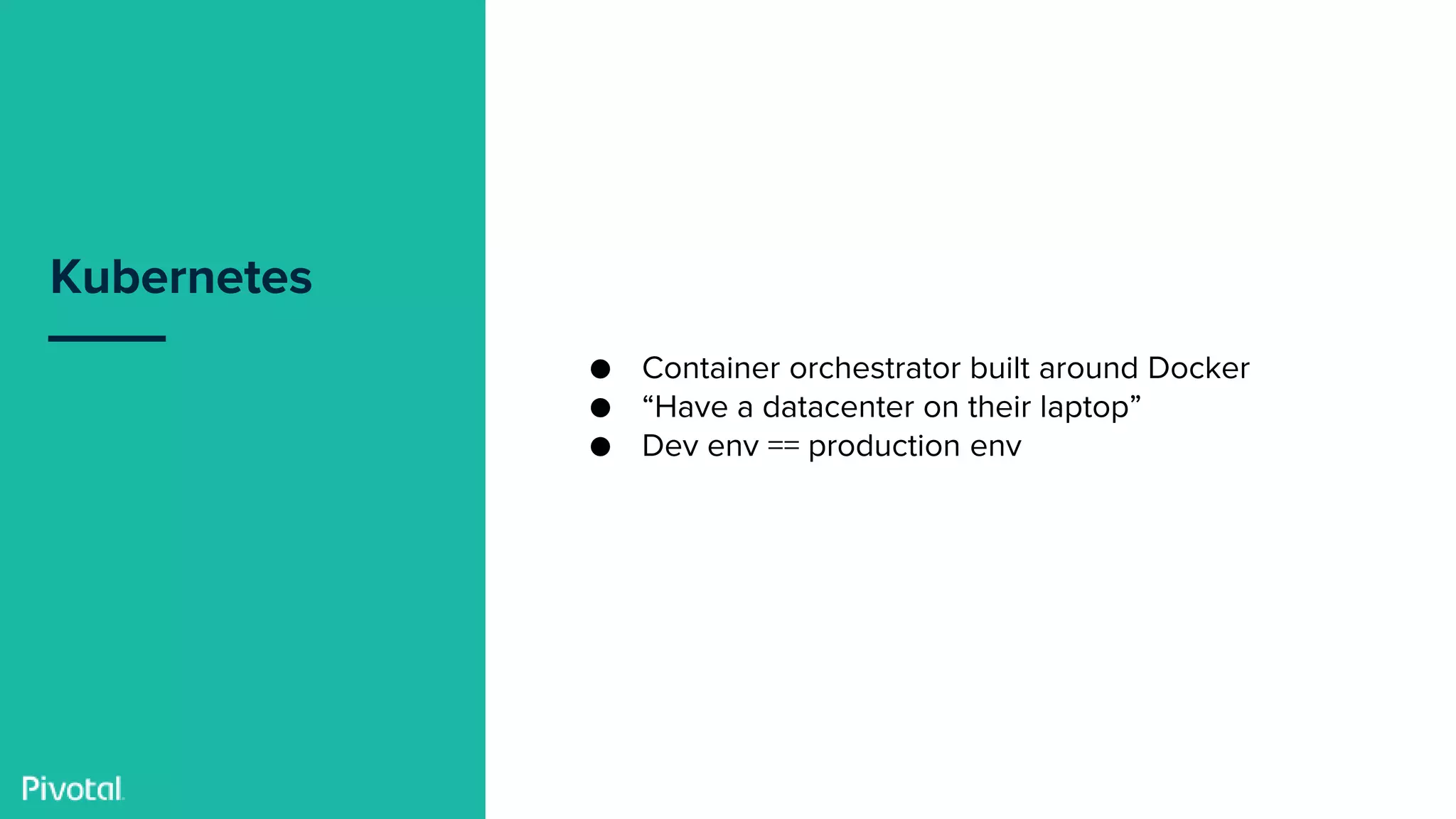 Confidential
Kubernetes
● Container orchestrator built around Docker
● “Have a datacenter on their laptop”
● Dev env == production env
 