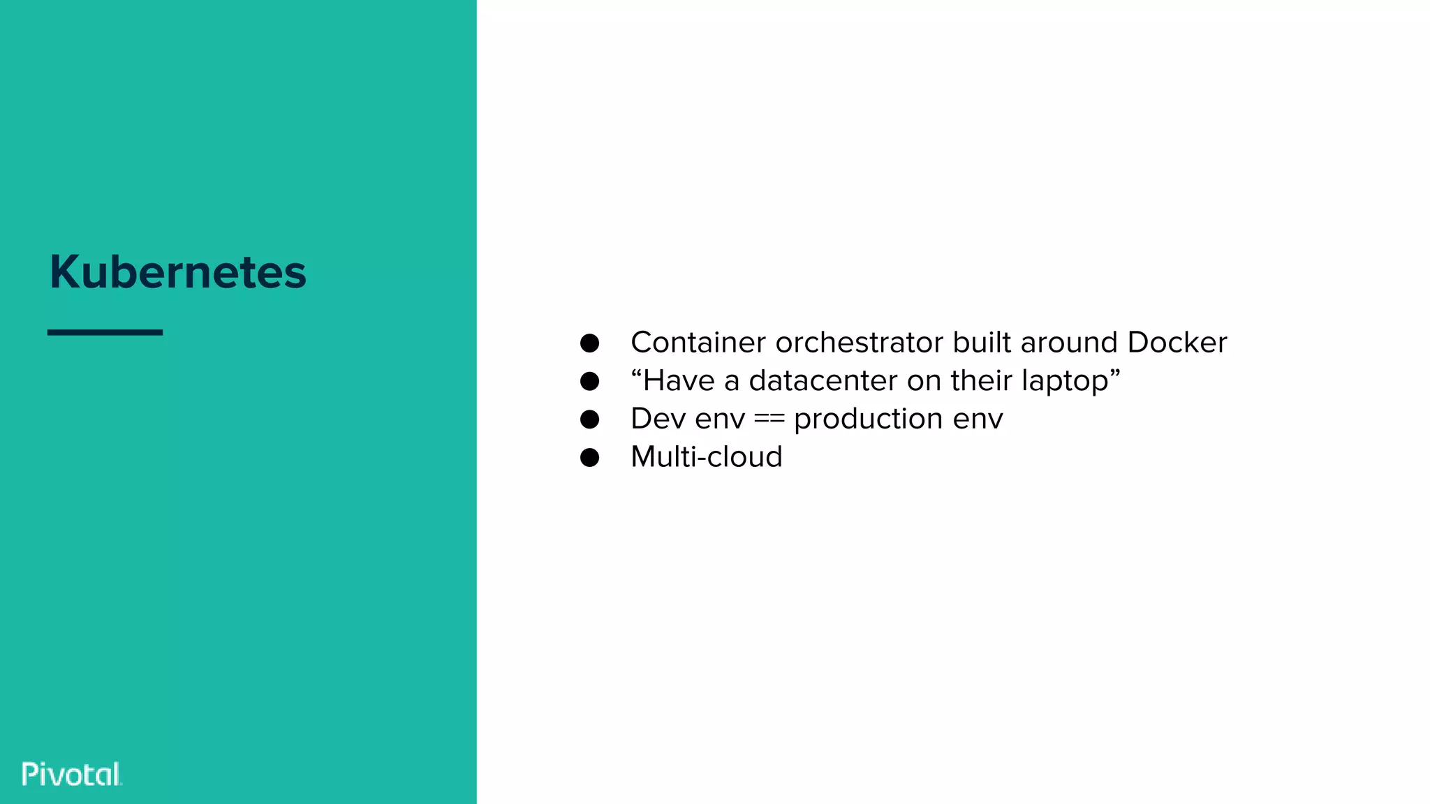 Confidential
Kubernetes
● Container orchestrator built around Docker
● “Have a datacenter on their laptop”
● Dev env == production env
● Multi-cloud
 