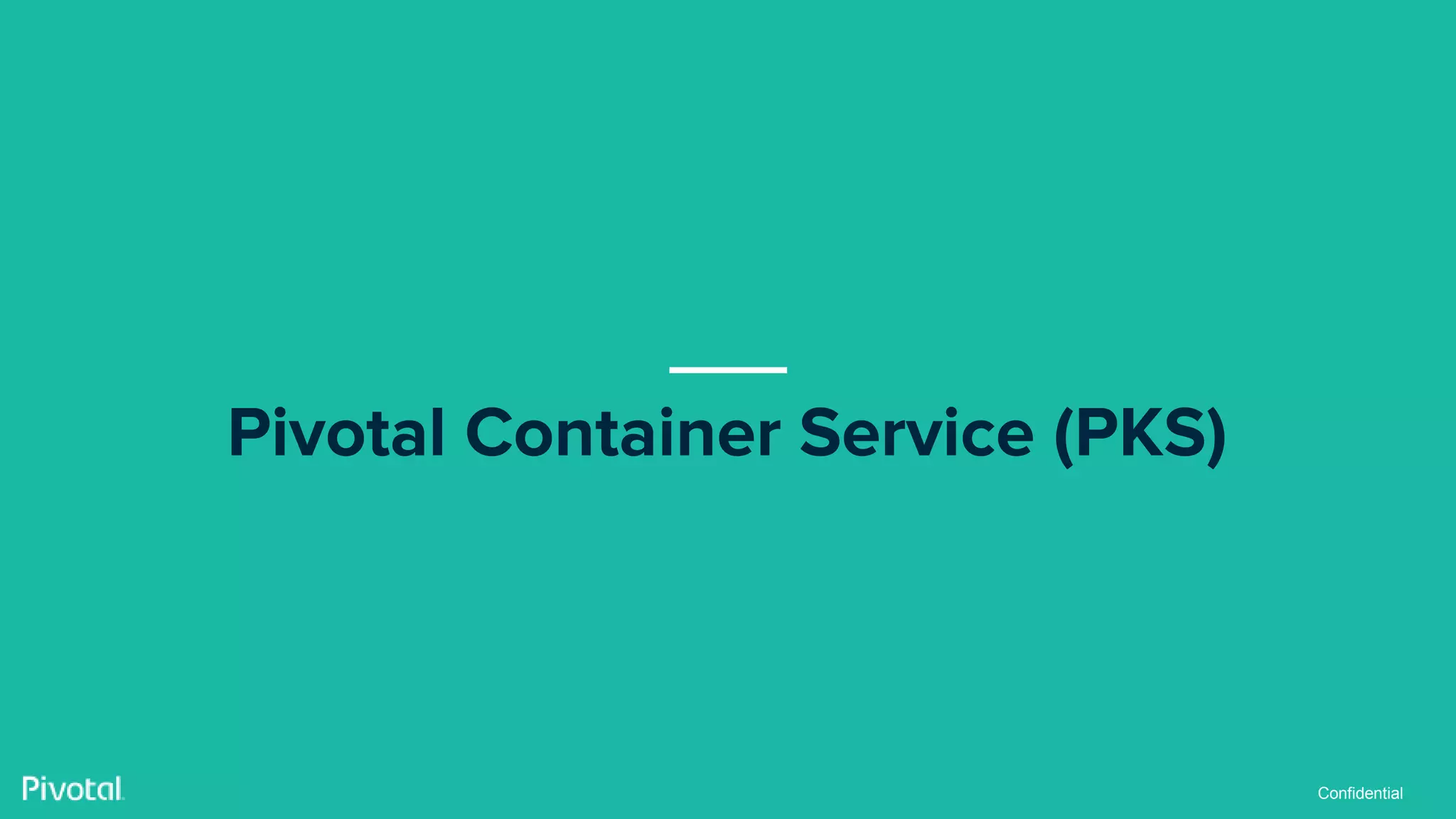 Confidential
Pivotal Container Service (PKS)
 