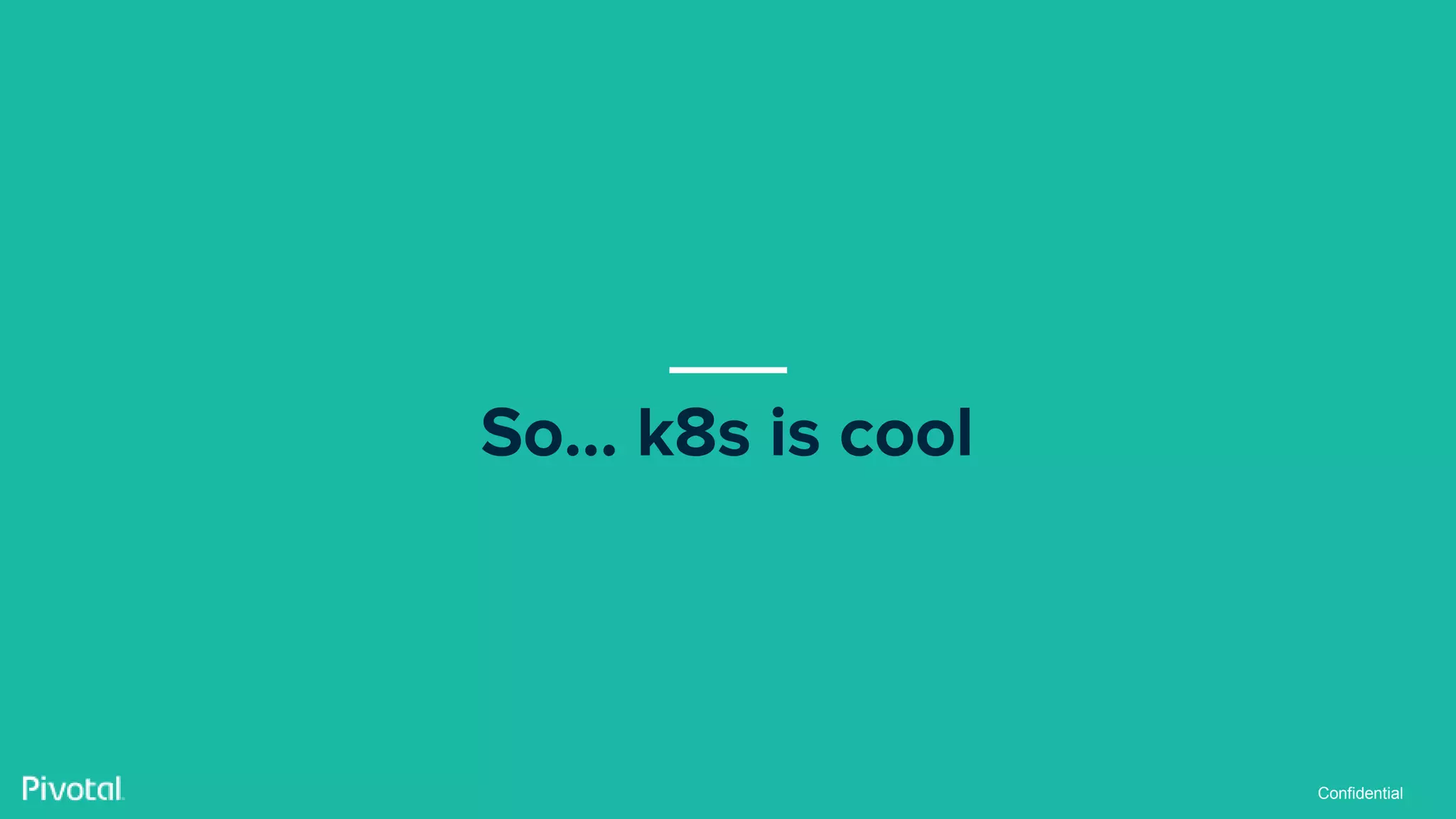 Confidential
So… k8s is cool
 