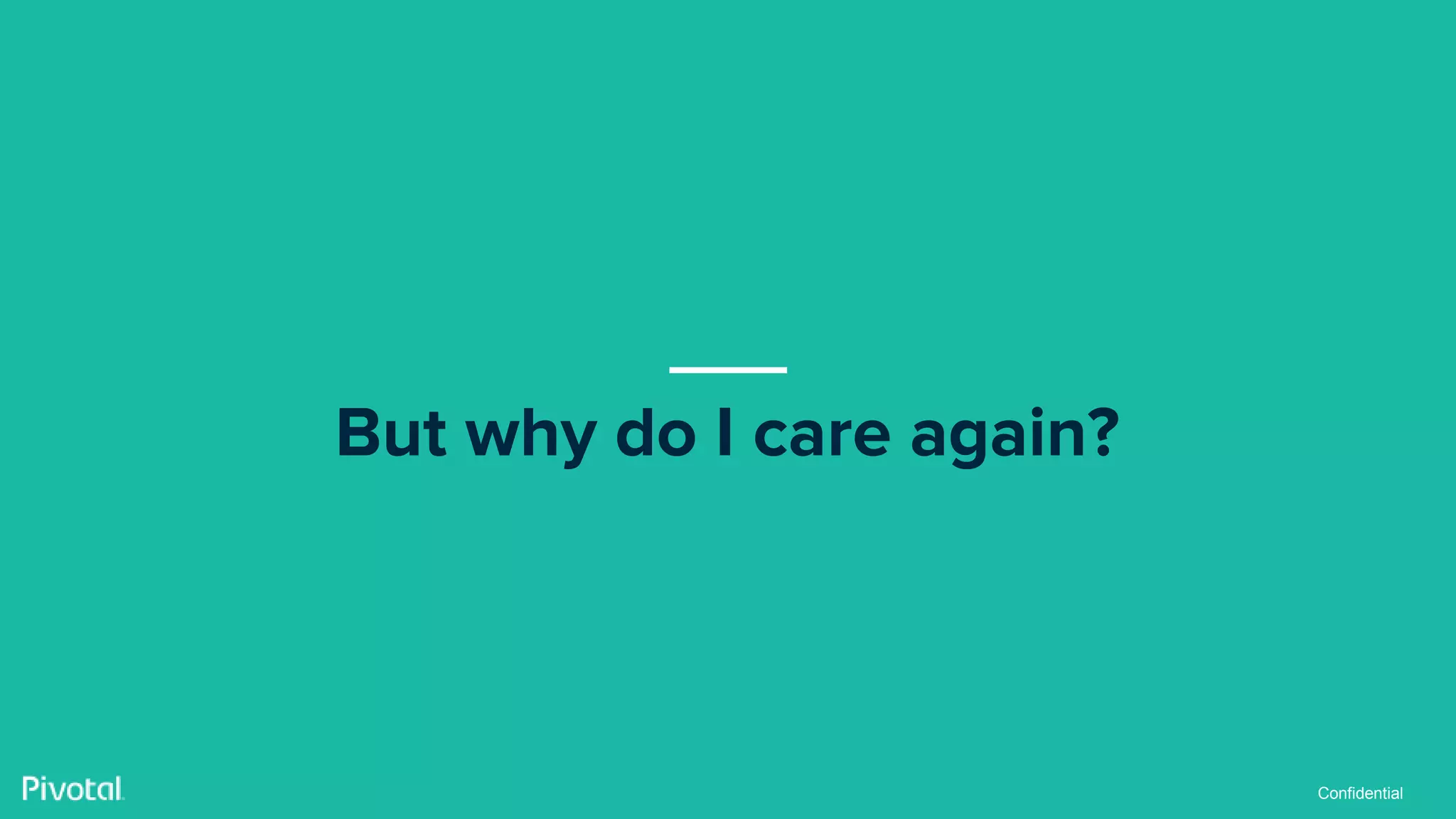 Confidential
But why do I care again?
 