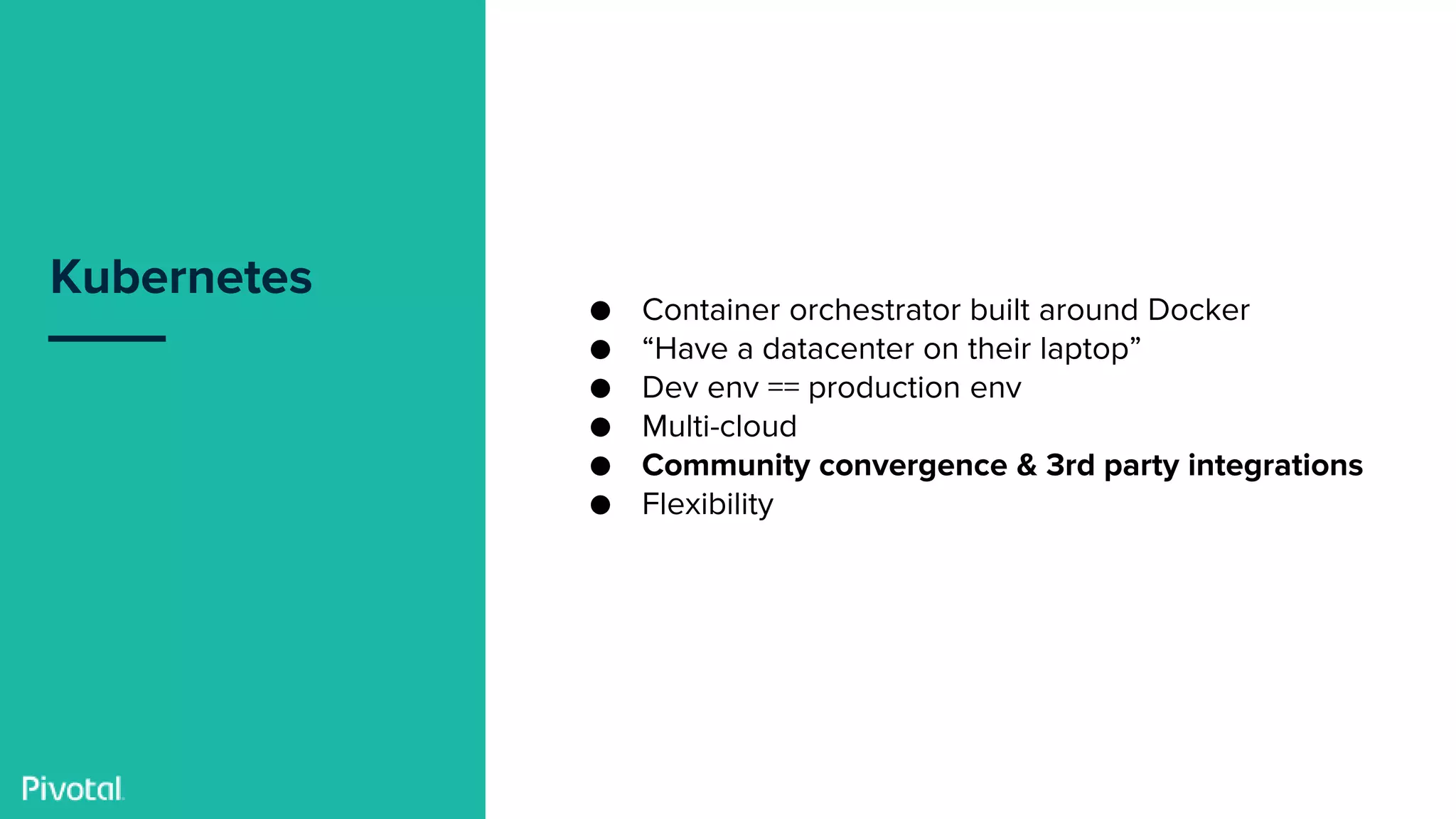 Confidential
Kubernetes
● Container orchestrator built around Docker
● “Have a datacenter on their laptop”
● Dev env == production env
● Multi-cloud
● Community convergence & 3rd party integrations
● Flexibility
 