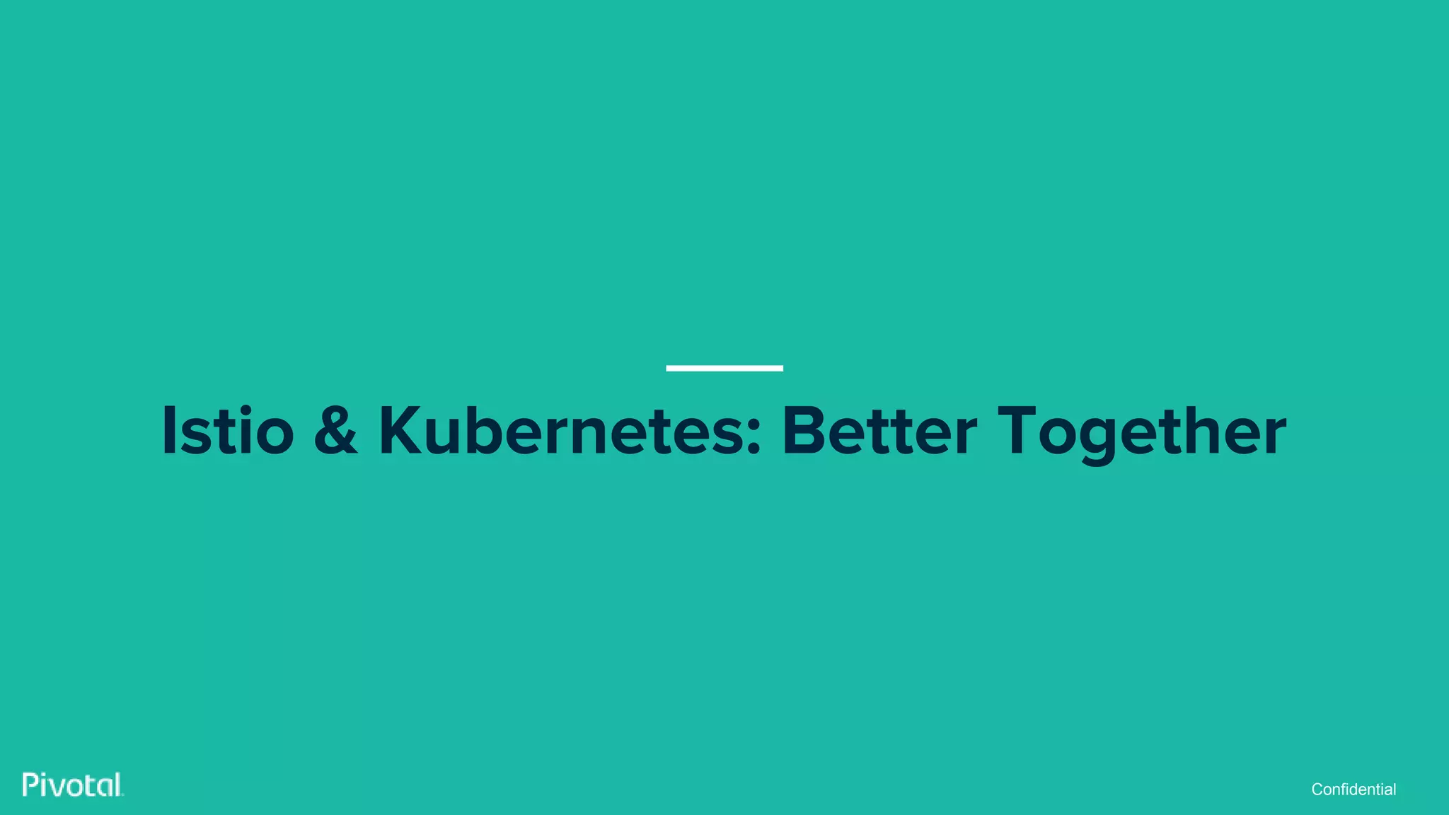 Confidential
Istio & Kubernetes: Better Together
 