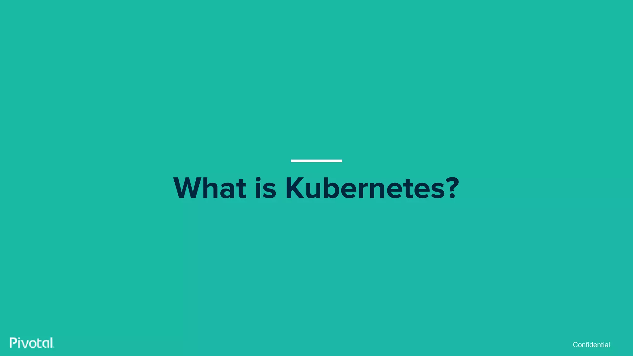 Confidential
What is Kubernetes?
 