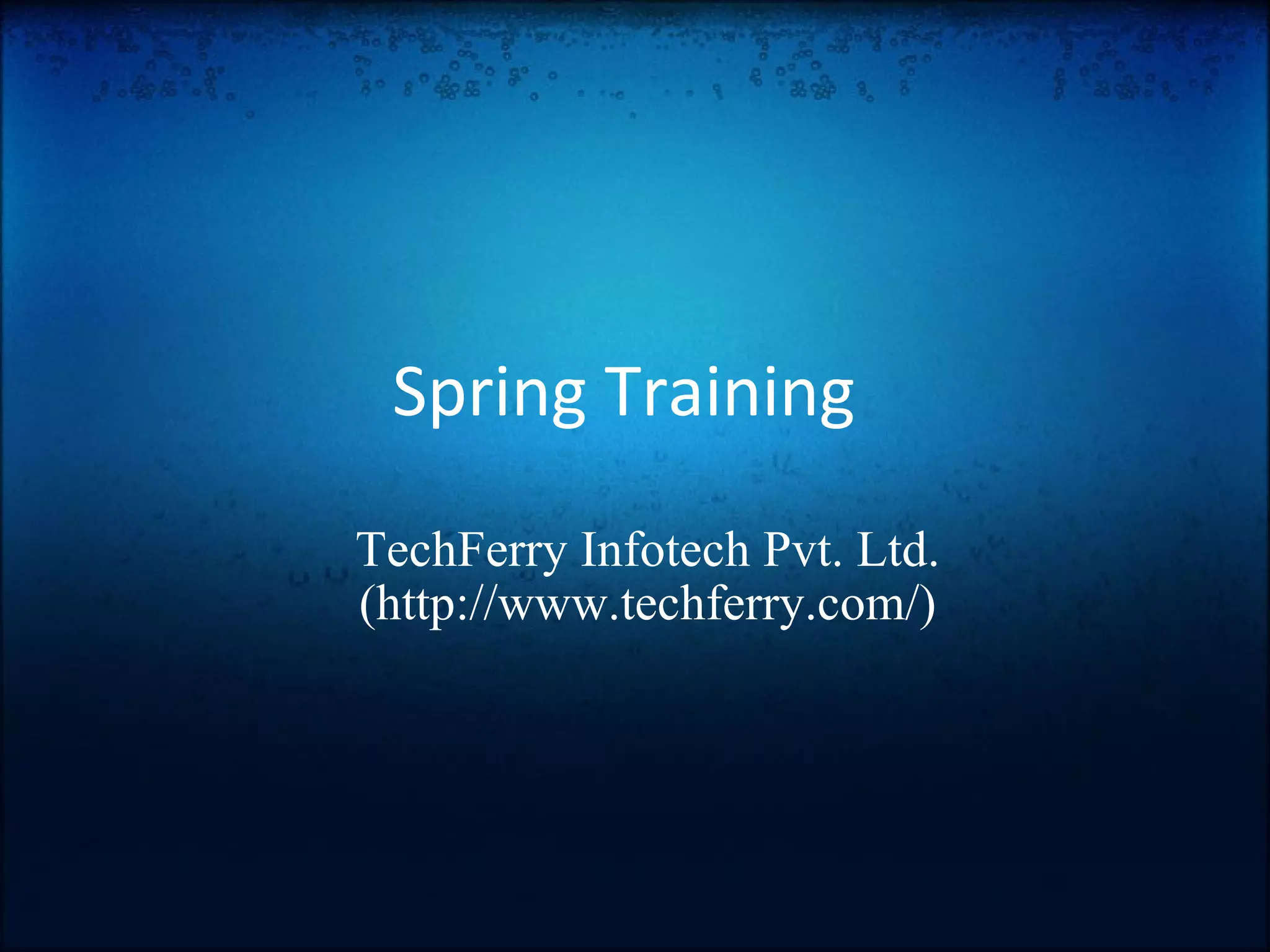 Spring Training TechFerry Infotech Pvt. Ltd. (http://www.techferry.com/) 