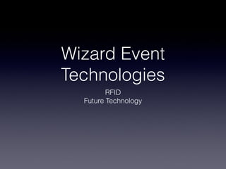 Wizard Event
Technologies
         RFID
  Future Technology
 