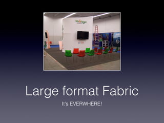 Large format Fabric
      It's EVERWHERE!
 
