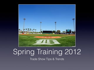 Spring Training 2012
    Trade Show Tips & Trends
 