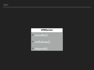 TEXT
ATMService
+ transfer()


+ withdraw()


+ deposit()
 