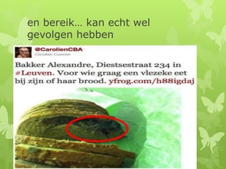 en bereik… kan echt wel
gevolgen hebben
 