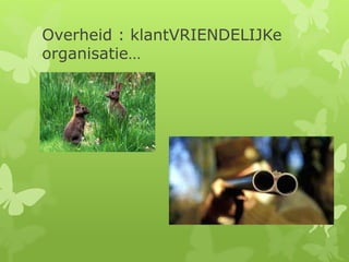 Overheid : klantVRIENDELIJKe
organisatie…
 