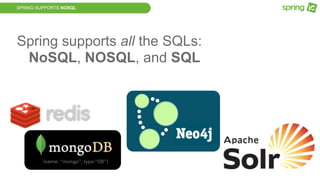 SPRING SUPPORTS NOSQL
Spring supports all the SQLs:
NoSQL, NOSQL, and SQL
 
