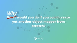 What would you do if you could create
yet another object mapper from
scratch?
Why
 