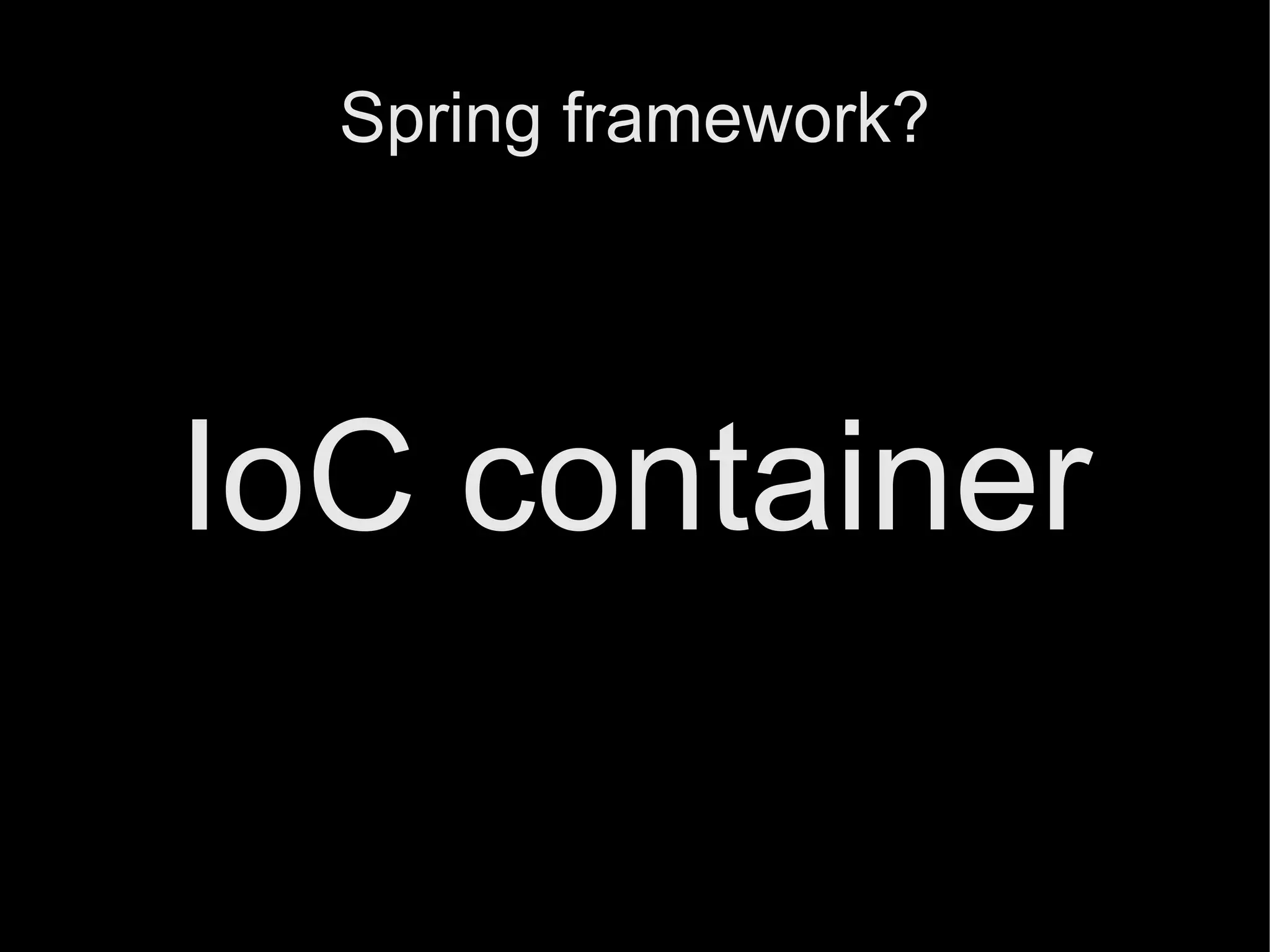 Spring framework?




IoC container
 