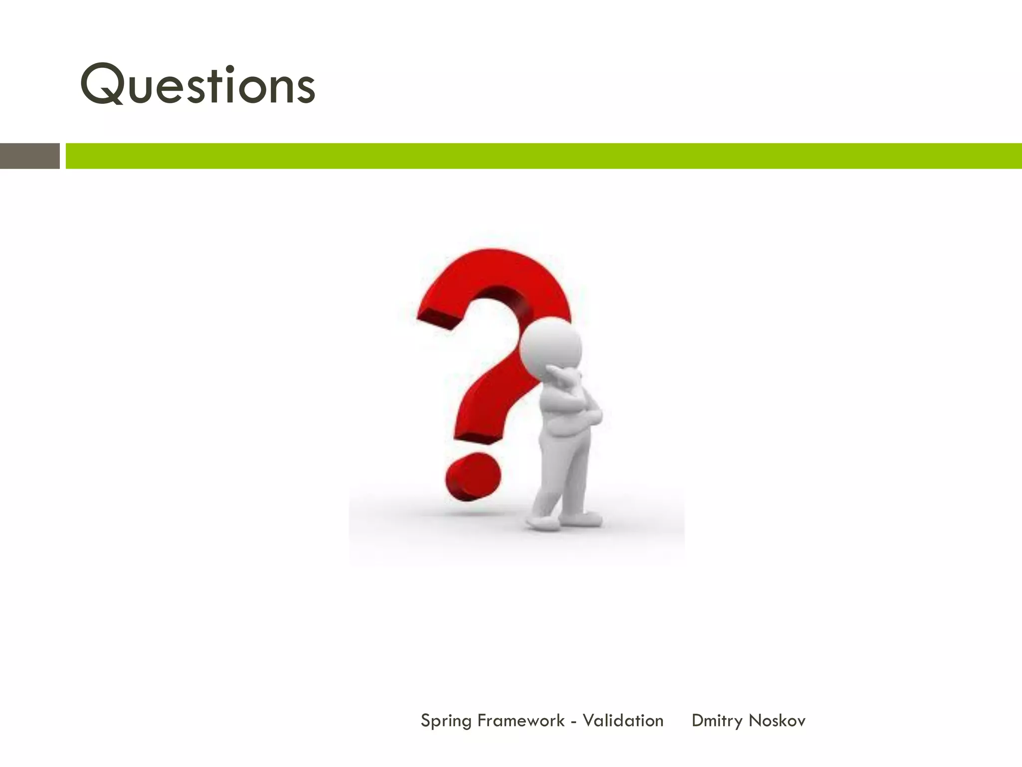 Questions




            Spring Framework - Validation   Dmitry Noskov
 