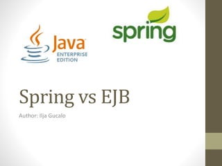 Spring vs EJB
Author: Ilja Gucalo
 