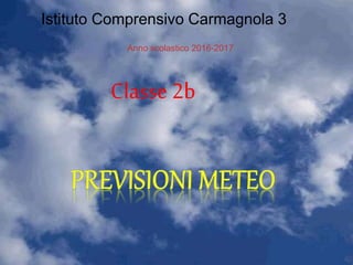 Anno scolastico 2016-2017
Classe 2b
Istituto Comprensivo Carmagnola 3
 