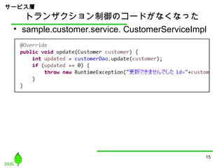 トランザクション制御のコードがなくなった
• sample.customer.service. CustomerServiceImpl
15
サービス層
 