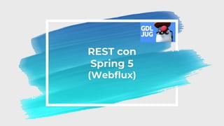 REST con
Spring 5
(Webflux)
 