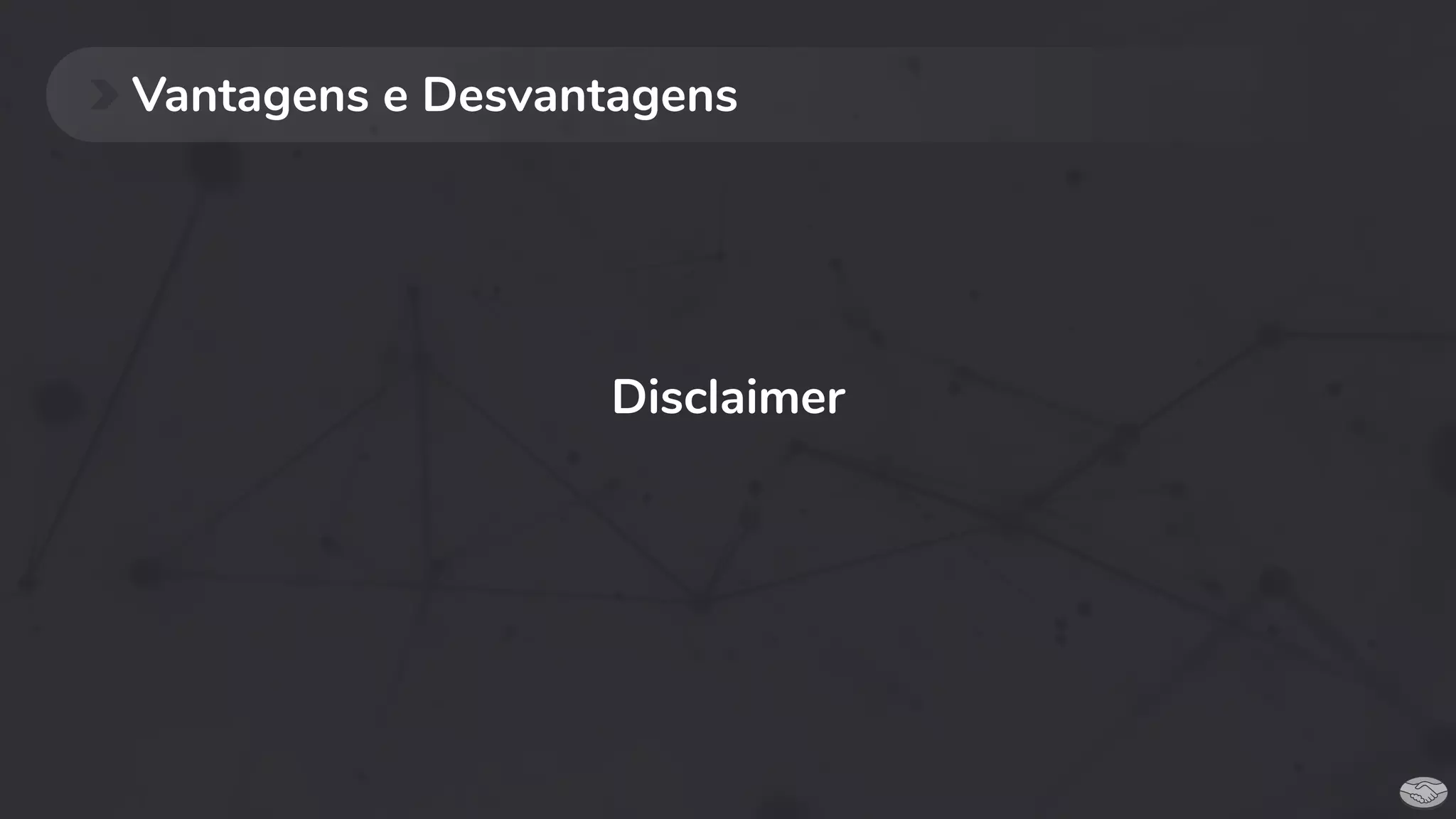 Vantagens e Desvantagens
Disclaimer
 