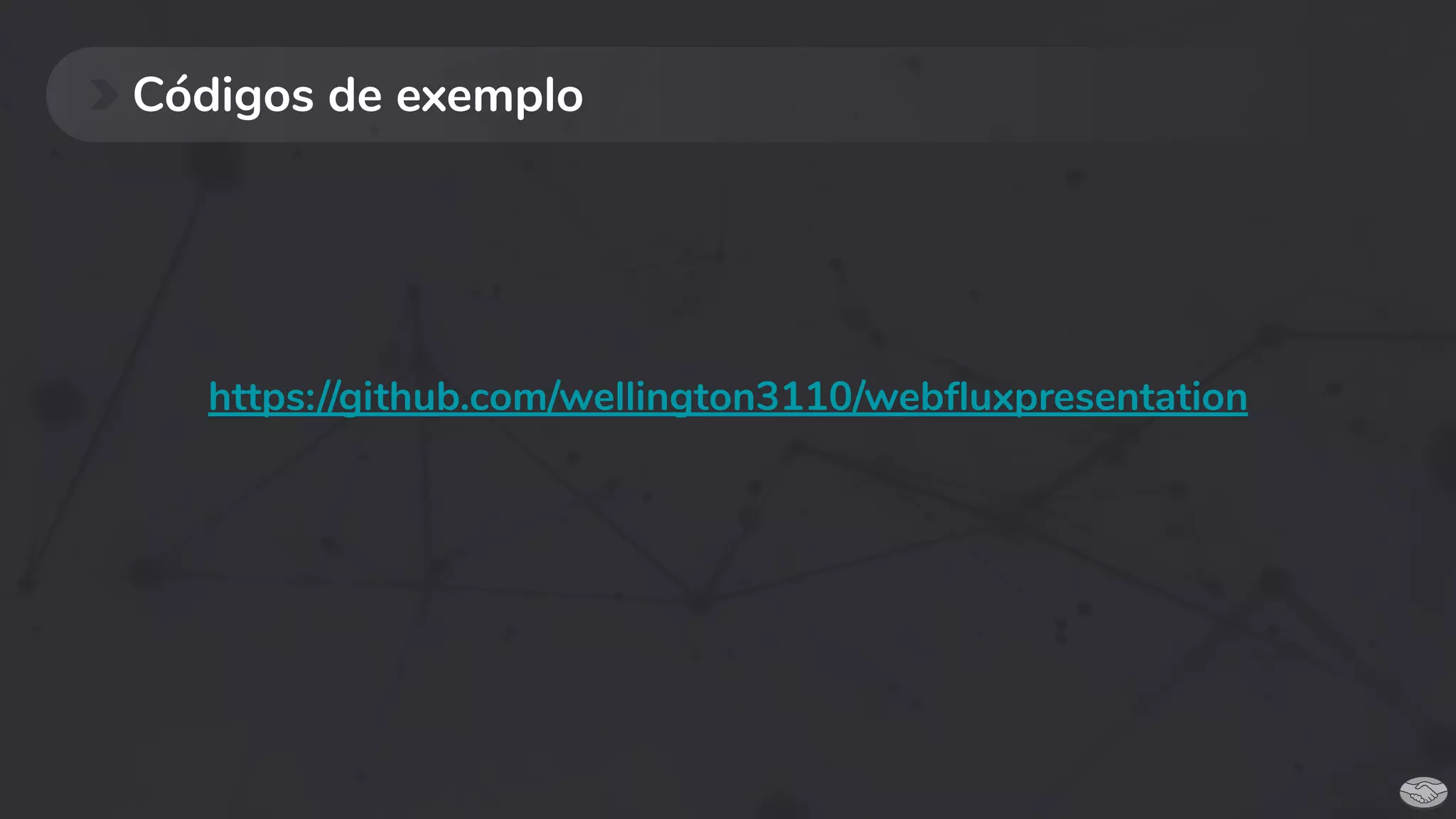 Códigos de exemplo
https://github.com/wellington3110/webﬂuxpresentation
 