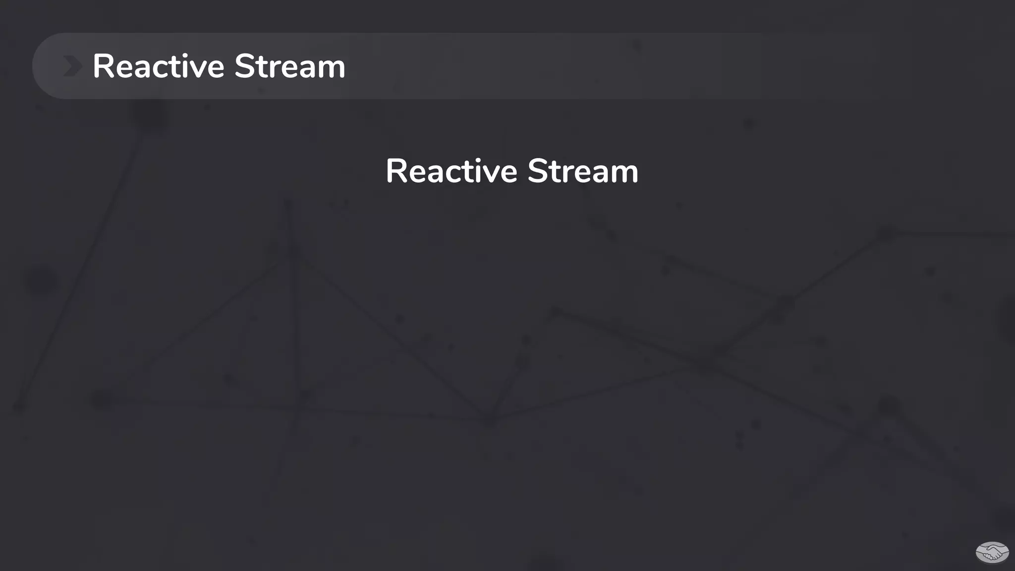 Reactive Stream
Reactive Stream
 