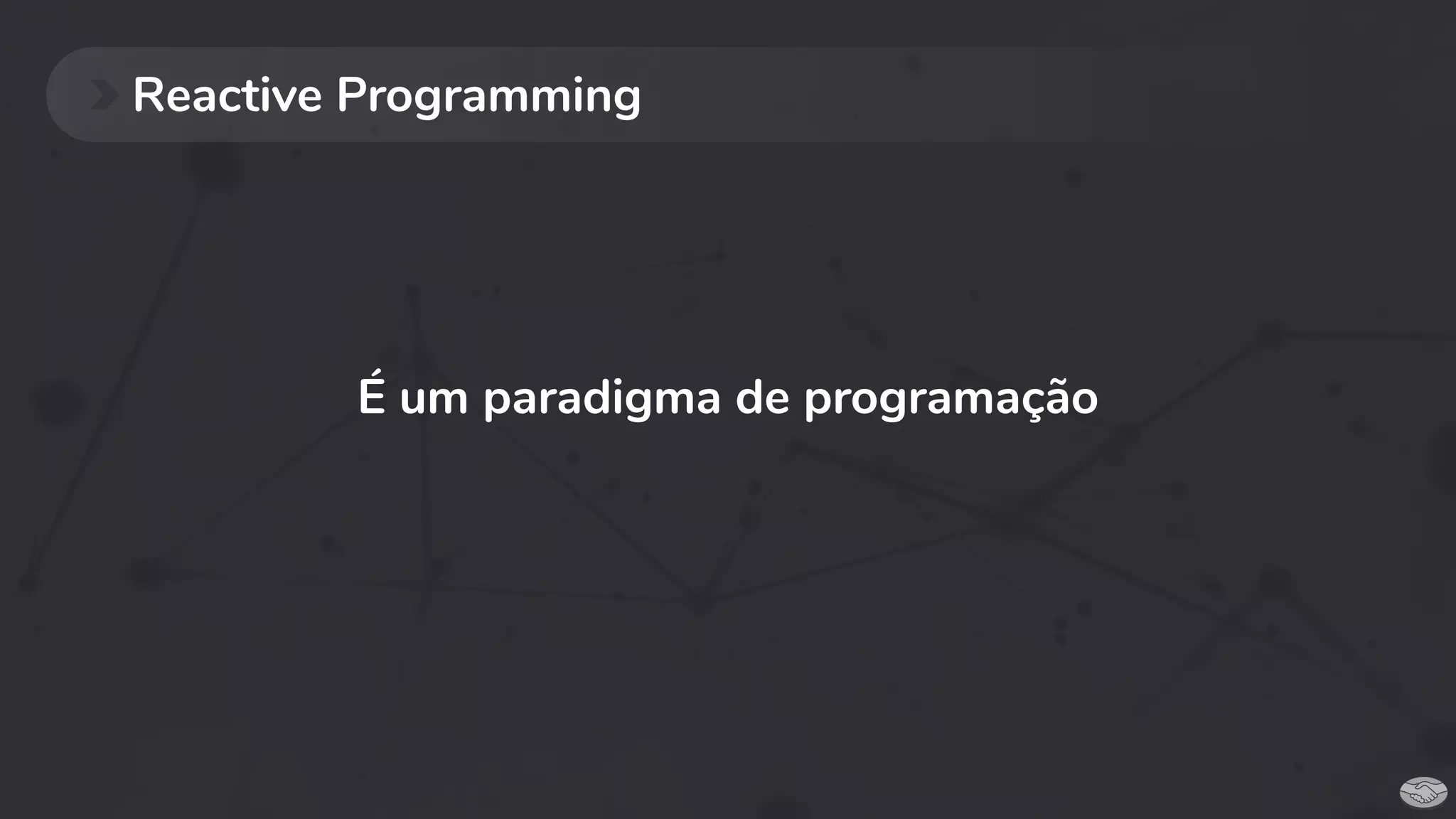 Reactive Programming
É um paradigma de programação
 