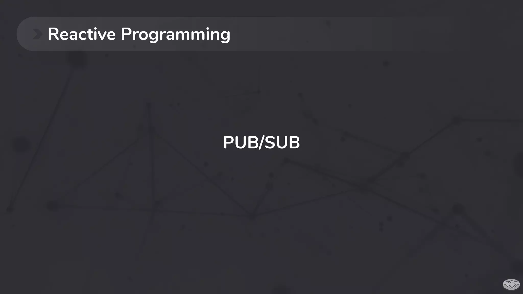 Reactive Programming
PUB/SUB
 