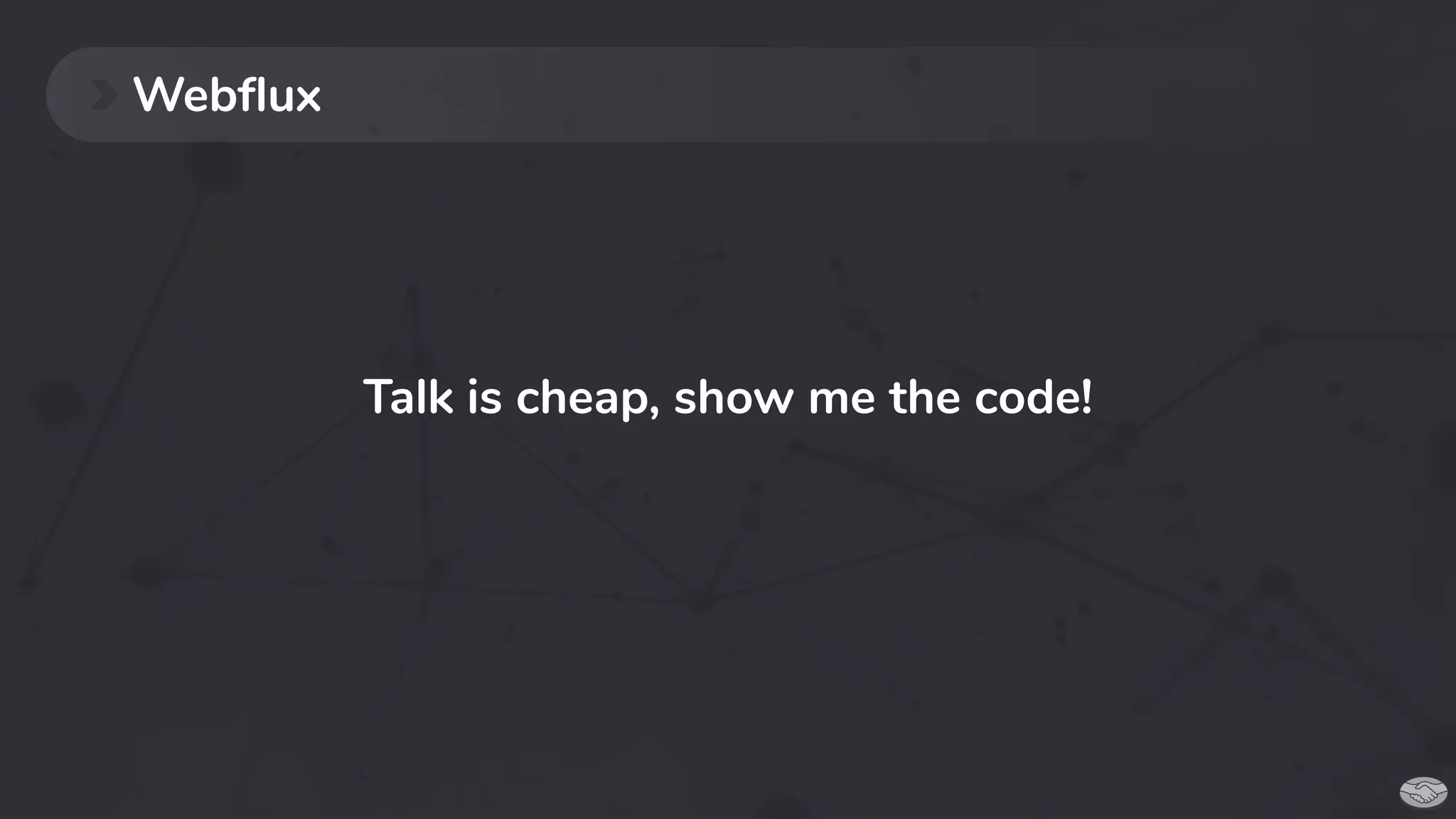 Webﬂux
Talk is cheap, show me the code!
 