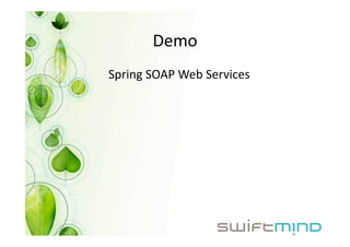Demo 
Spring SOAP Web Services 
 