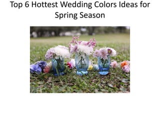 Top 6 Hottest Wedding Colors Ideas for Spring Season  