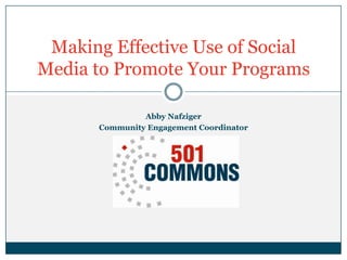 Making Effective Use of Social
Media to Promote Your Programs

                Abby Nafziger
       Community Engagement Coordinator
 