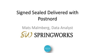 Signed Sealed Delivered with
Postnord
Mats Malmberg, Data Analyst
 