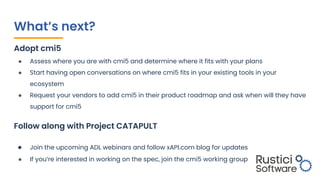 What’s next?
Adopt cmi5
● Assess where you are with cmi5 and determine where it fits with your plans
● Start having open c...