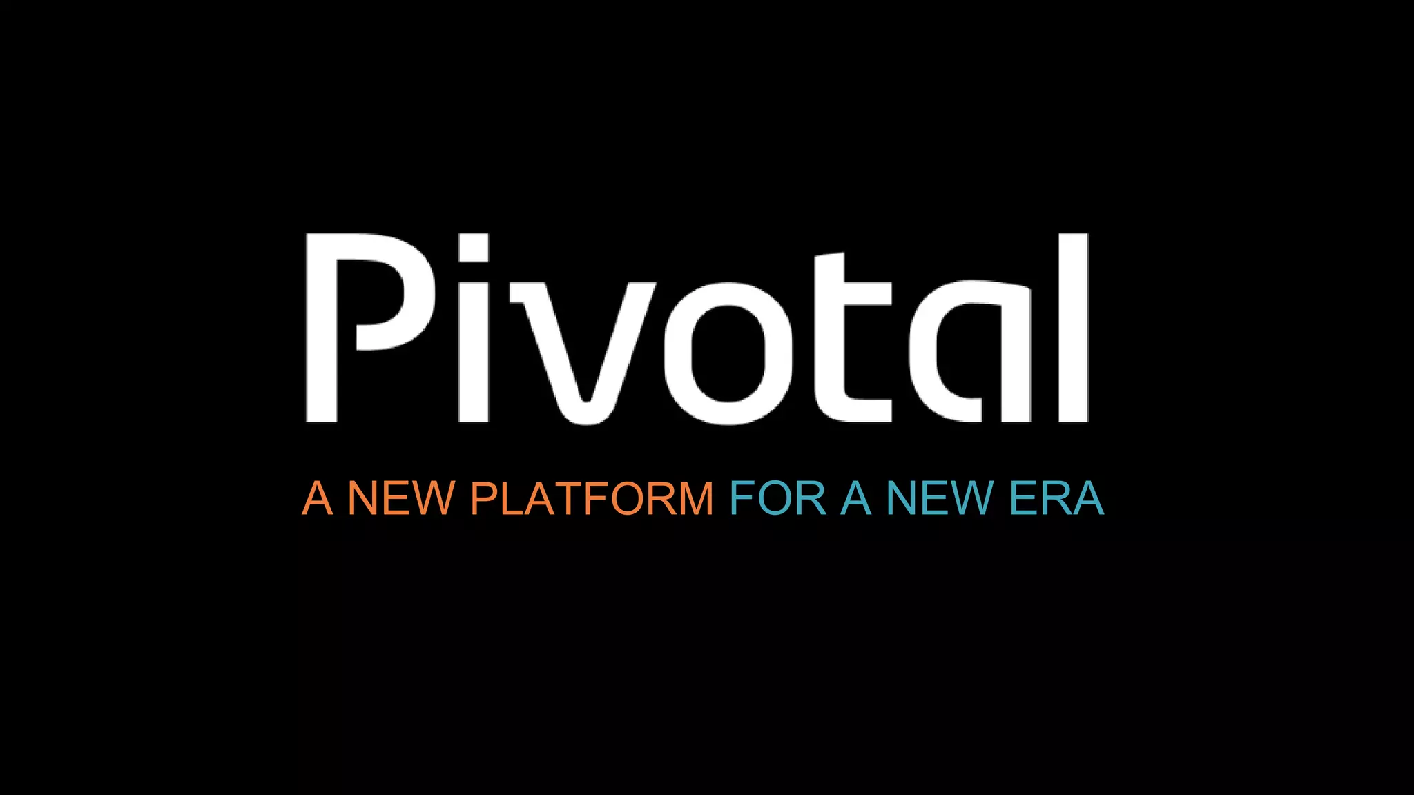Pivotal Confidential–Internal Use Only 
A NEW PLATFORM FOR A NEW ERA 
