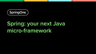 Spring: your next Java
micro-framework
 