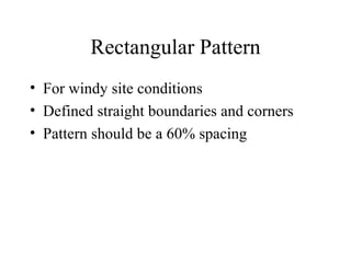 Rectangular Pattern For windy site conditions Defined straight boundaries and corners Pattern should be a 60% spacing 