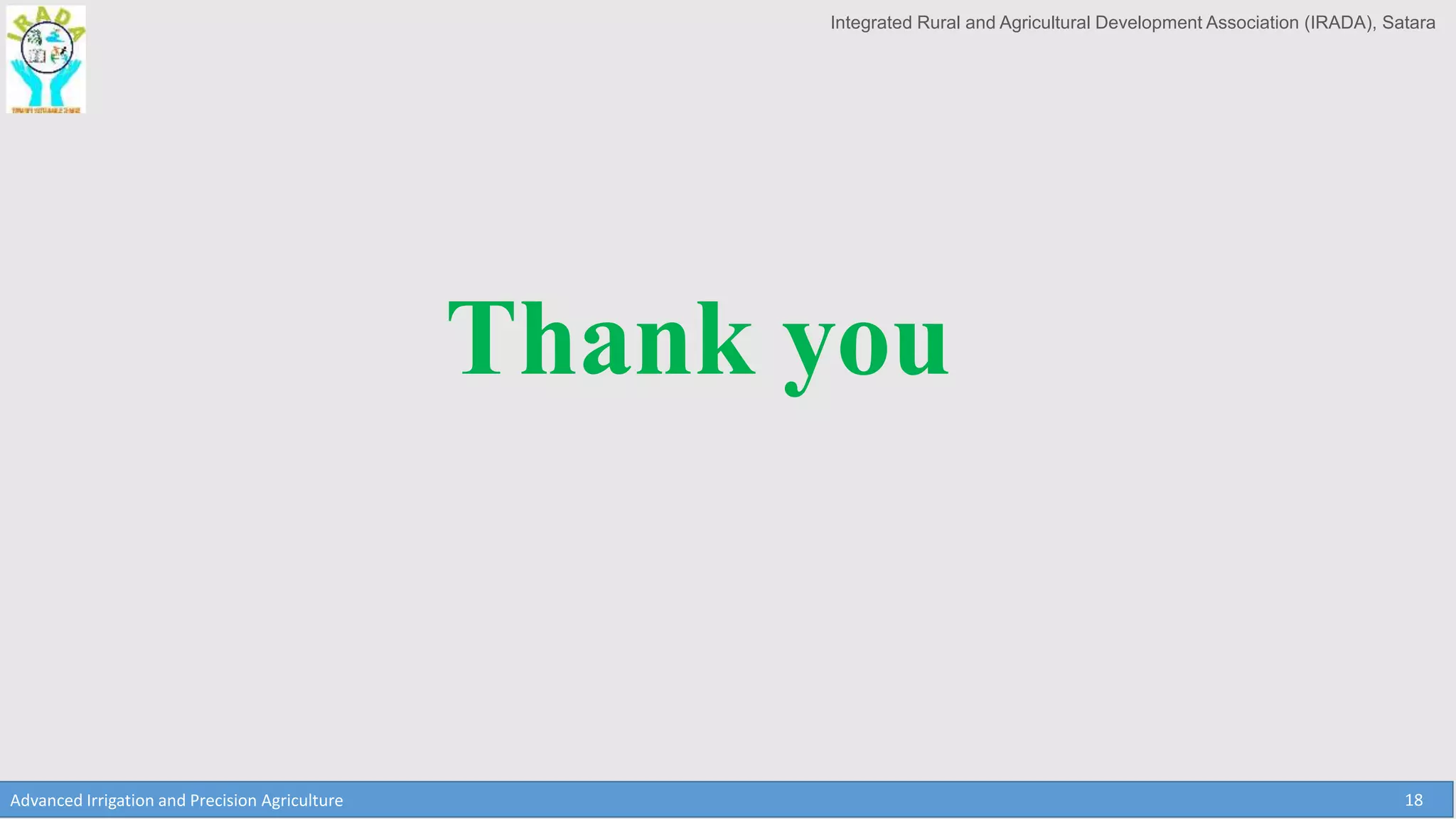 Integrated Rural and Agricultural Development Association (IRADA), Satara
Advanced Irrigation and Precision Agriculture 18
Thank you
 