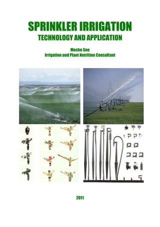 SPRINKLER IRRIGATION
TECHNOLOGY AND APPLICATION
Moshe Sne
Irrigation and Plant Nutrition Consultant
2011
 