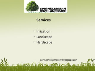 
Irrigation

Landscape

Hardscape
www.sprinklermancovelandscape.com
Services
 